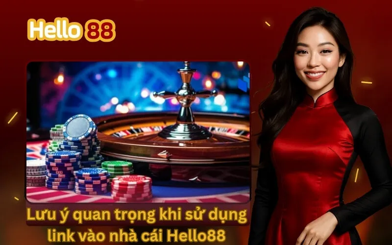 Lưu ý quan trọng khi sử dụng link vào nhà cái Hello88